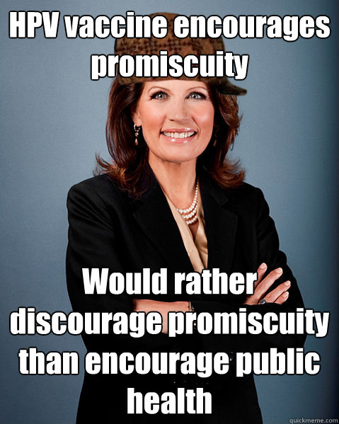 HPV vaccine encourages promiscuity Would rather discourage promiscuity than encourage public health - HPV vaccine encourages promiscuity Would rather discourage promiscuity than encourage public health  Scumbag Bachmann