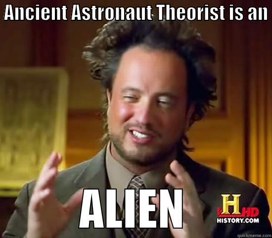  ANCIENT ASTRONAUT THEORIST IS AN  ALIEN Ancient Aliens