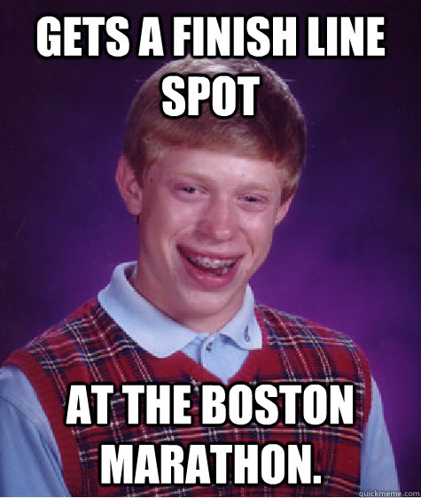 Gets a finish line spot at the boston marathon.  Bad Luck Brian