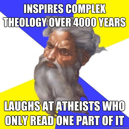 inspires complex theology over 4000 years laughs at atheists who only read one part of it  Advice God