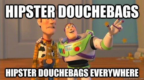 Hipster Douchebags Hipster Douchebags Everywhere  Buzz Kill