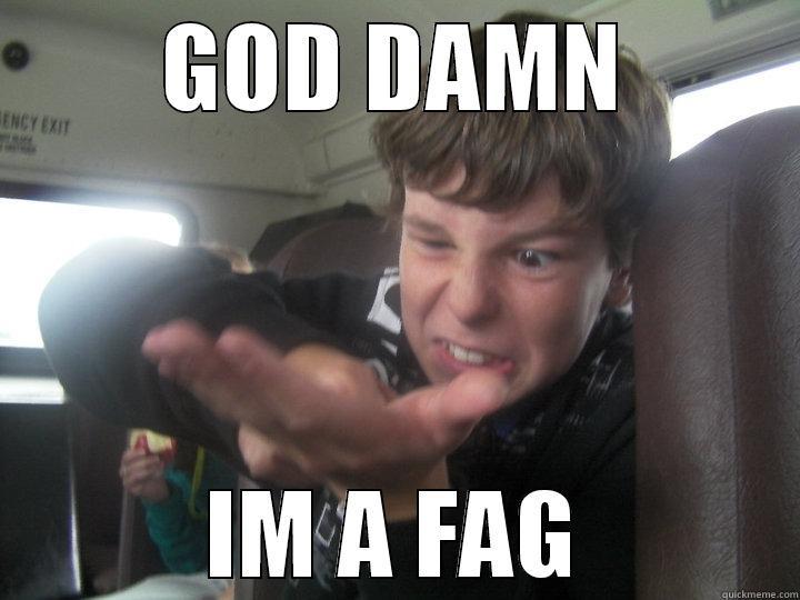 GOD DAMN IM A FAG Misc