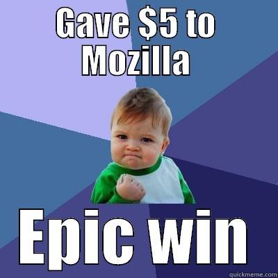 GAVE $5 TO MOZILLA EPIC WIN Success Kid