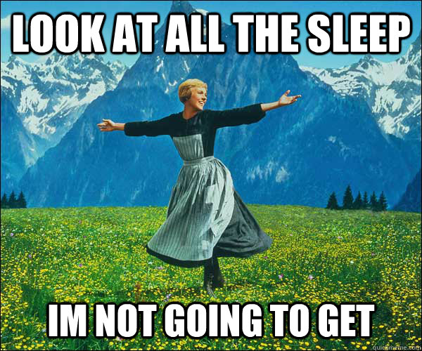 look at all the sleep Im not going to get  