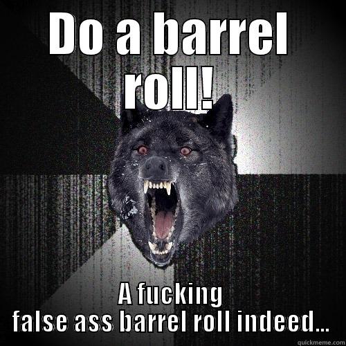 DO A BARREL ROLL! A FUCKING FALSE ASS BARREL ROLL INDEED... Insanity Wolf