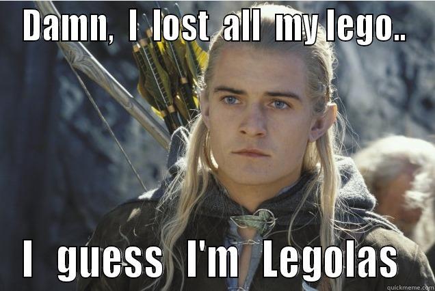 DAMN,  I  LOST  ALL  MY LEGO.. I   GUESS   I'M   LEGOLAS  Misc