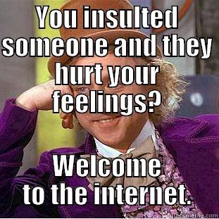 YOU INSULTED SOMEONE AND THEY HURT YOUR FEELINGS? WELCOME TO THE INTERNET. Condescending Wonka