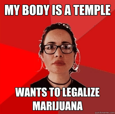 mY BODY IS A TEMPLE wANTS TO LEGALIZE mARIJUANA  Liberal Douche Garofalo