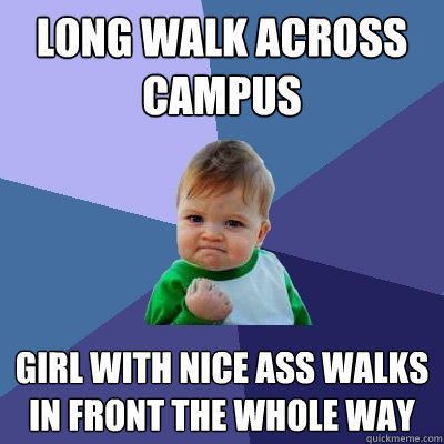 long walk across campus girl with nice ass walks in front the whole way  Success Kid