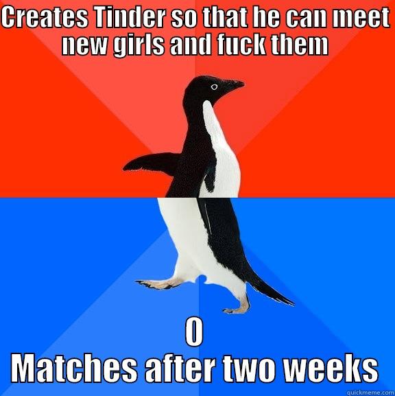 CREATES TINDER SO THAT HE CAN MEET NEW GIRLS AND FUCK THEM 0 MATCHES AFTER TWO WEEKS Socially Awesome Awkward Penguin