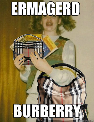 ERMAGERD BURBERRY  ermahgerd burberry