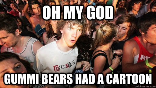 Oh my god gummi bears had a cartoon  Sudden Clarity Clarence