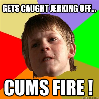 gets caught jerking off... cums fire !  Angry School Boy