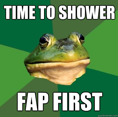 Time to shower Fap first  Foul Bachelor Frog