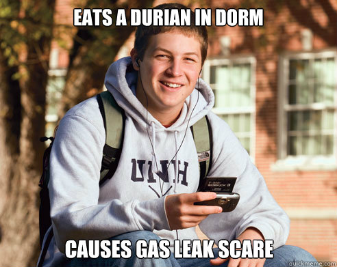 eats a durian in dorm causes gas leak scare  College Freshman