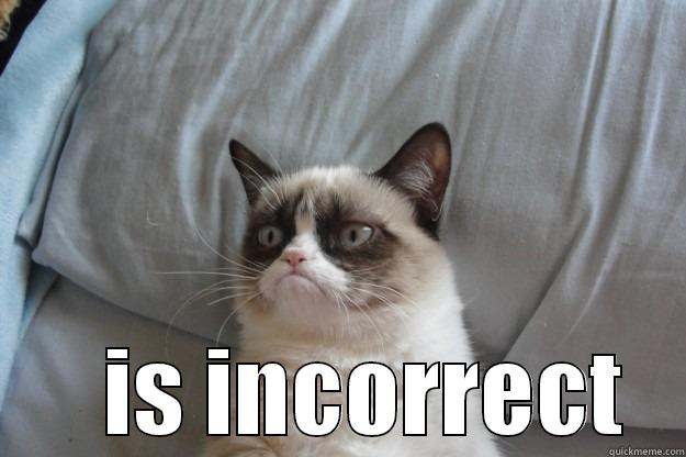 YOUR 'FUZZY MATH'     IS INCORRECT Grumpy Cat