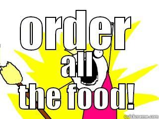 ORDER ALL THE FOOD! All The Things