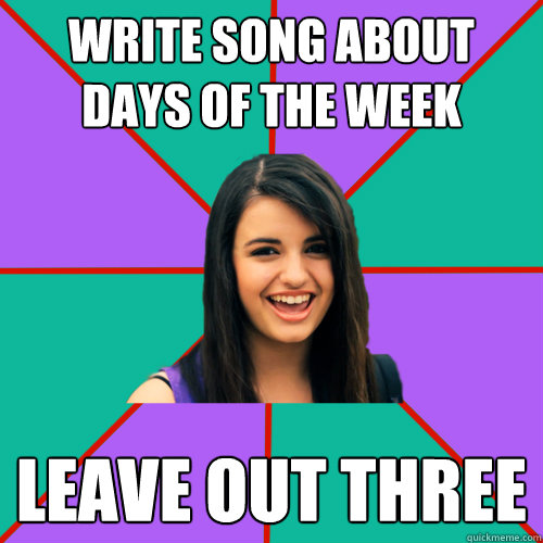 Write song about days of the week Leave out three - Write song about days of the week Leave out three  Rebecca Black