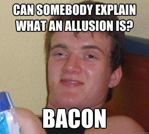 can somebody explain what an allusion is? bacon - can somebody explain what an allusion is? bacon  10 Guy