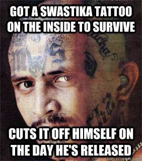Got a swastika tattoo on the inside to survive Cuts it off himself on the day he's released  Good guy prison gangster