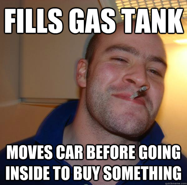 Fills gas tank Moves car before going inside to buy something Misc