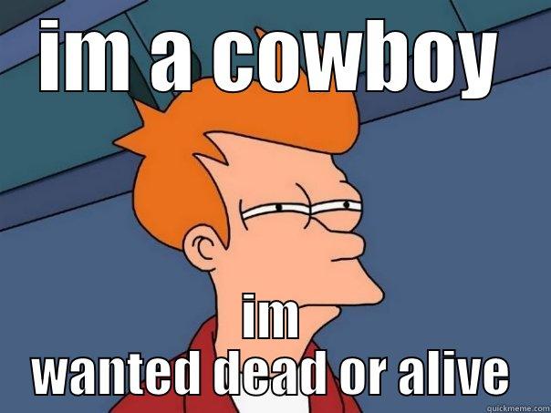 wanted dead or alive - IM A COWBOY IM WANTED DEAD OR ALIVE Futurama Fry