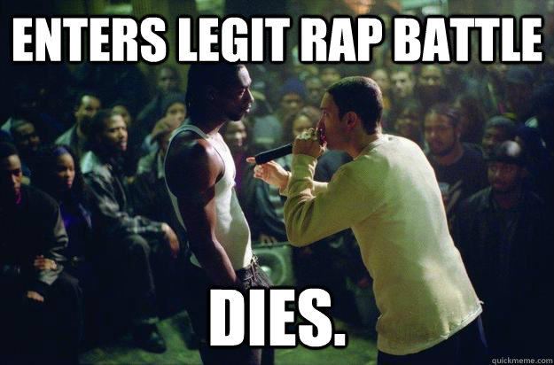 Enters legit rap battle dies.  