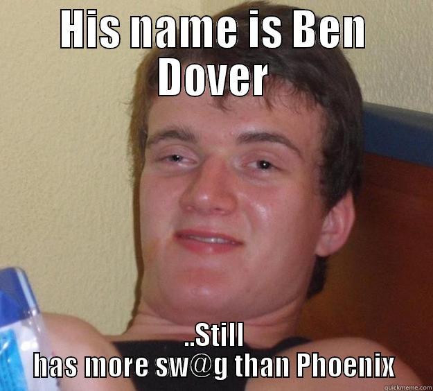 HIS NAME IS BEN DOVER ..STILL HAS MORE SW@G THAN PHOENIX 10 Guy