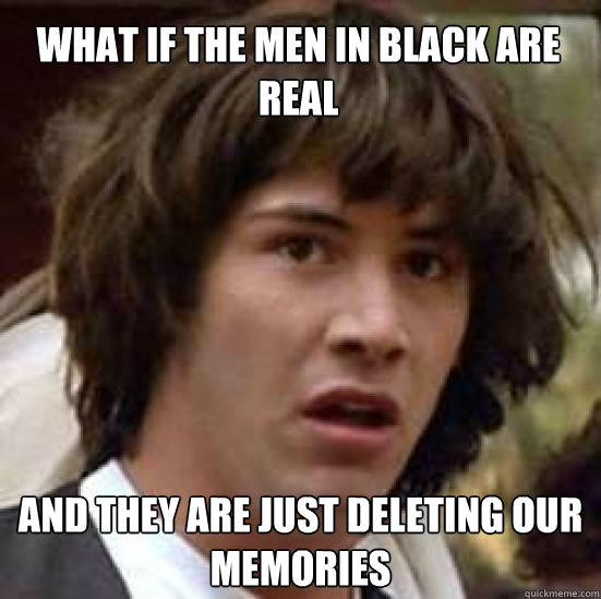 What if the men in black are real and they are just deleting our memories  conspiracy keanu