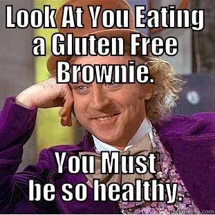 LOOK AT YOU EATING A GLUTEN FREE BROWNIE. YOU MUST BE SO HEALTHY. Condescending Wonka
