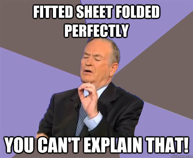 Fitted sheet folded perfectly You can't explain that! - Fitted sheet folded perfectly You can't explain that!  Bill O Reilly