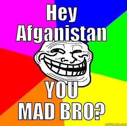 HEY AFGANISTAN YOU MAD BRO? Troll Face