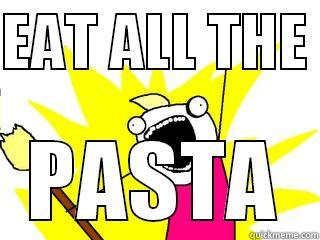 EAT ALL THE  PASTA All The Things