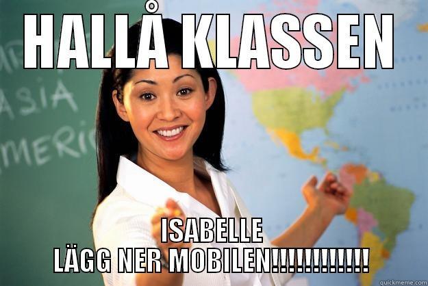 HALLÅ KLASSEN ISABELLE LÄGG NER MOBILEN!!!!!!!!!!!! Unhelpful High School Teacher