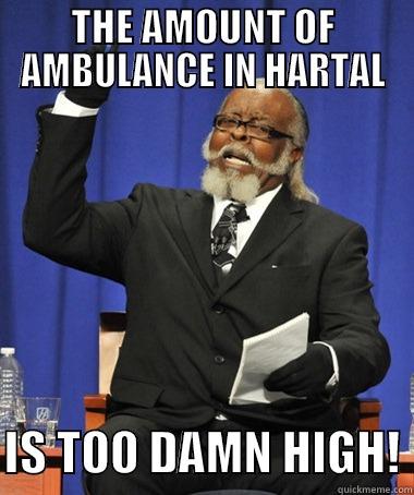 THE AMOUNT OF AMBULANCE IN HARTAL  IS TOO DAMN HIGH! The Rent Is Too Damn High