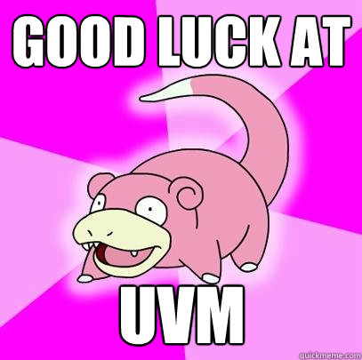 good luck at uvm  Slowpoke