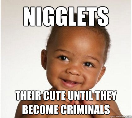 Nigglets Their cute until they become criminals  Nigger Baby