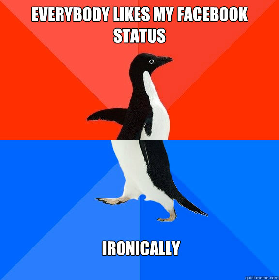 Everybody likes my facebook status ironically - Everybody likes my facebook status ironically  Socially Awesome Awkward Penguin