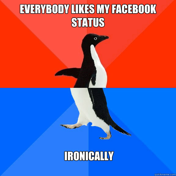 Everybody likes my facebook status ironically  Socially Awesome Awkward Penguin