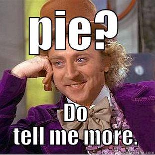 PIE? DO TELL ME MORE. Condescending Wonka