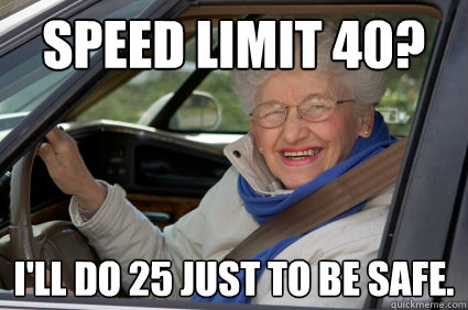 Speed Limit 40? I'll do 25 just to be safe.  South Florida Driver