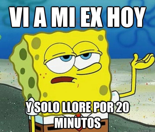Vi a mi Ex hoy y solo llore por 20 minutos  Tough Spongebob