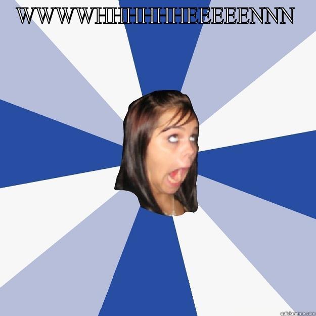 WWWWHHHHHHEEEEENNN  Annoying Facebook Girl