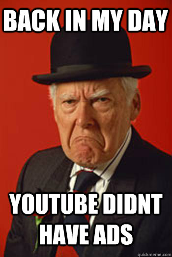 BACK IN MY DAY YOUTUBE DIDNT HAVE ADS   Pissed old guy
