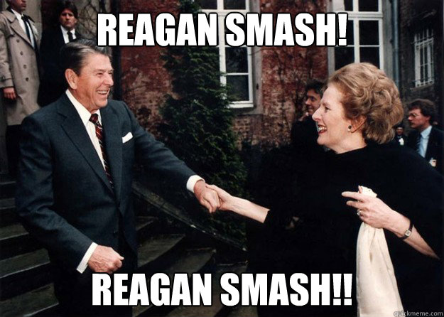 Reagan Smash! Reagan Smash!!  Reagan and Thatcher