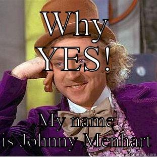 WHY YES! MY NAME IS JOHNNY MENHART Condescending Wonka