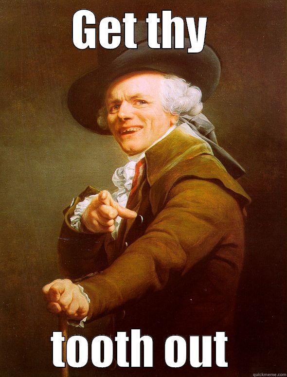 GET THY TOOTH OUT Joseph Ducreux