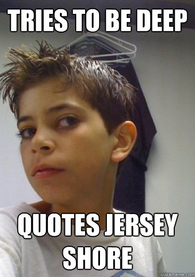 tries to be deep quotes jersey shore - tries to be deep quotes jersey shore  Try Hard Jake