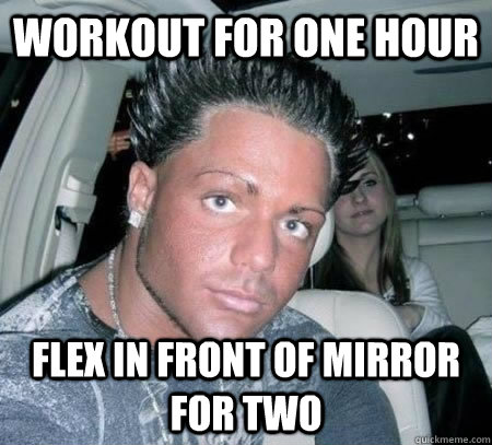 Workout for one hour Flex in front of mirror for two  Douchebag Darrell