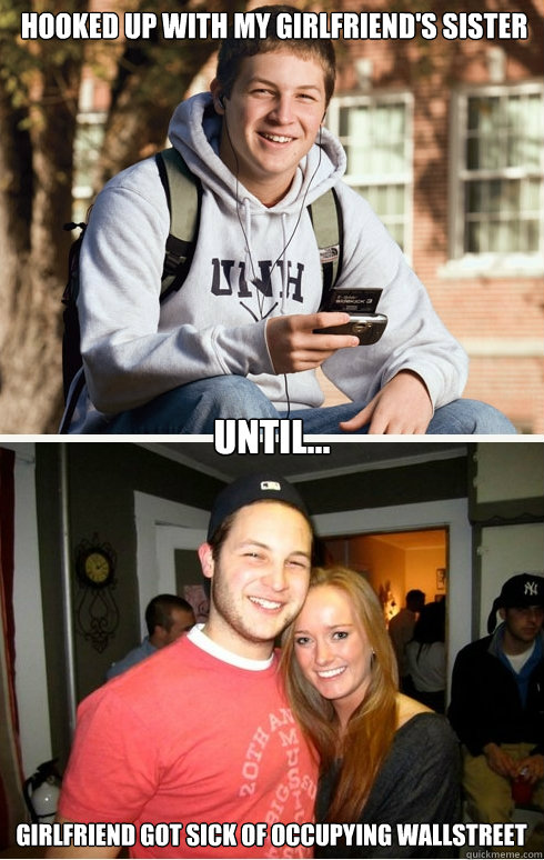 Hooked up with my girlfriend's sister Until... Girlfriend got sick of occupying wallstreet - Hooked up with my girlfriend's sister Until... Girlfriend got sick of occupying wallstreet  1 month later